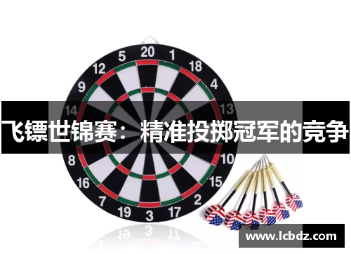 飞镖世锦赛：精准投掷冠军的竞争