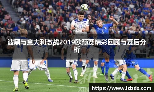 波黑与意大利激战2019欧预赛精彩回顾与赛后分析